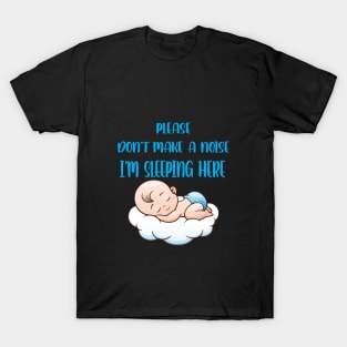 please don't make a noise i'm sleeping here T-Shirt T-Shirt